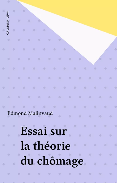 Essai sur la théorie du chômage - Edmond Malinvaud - Calmann-Lévy (réédition numérique FeniXX)