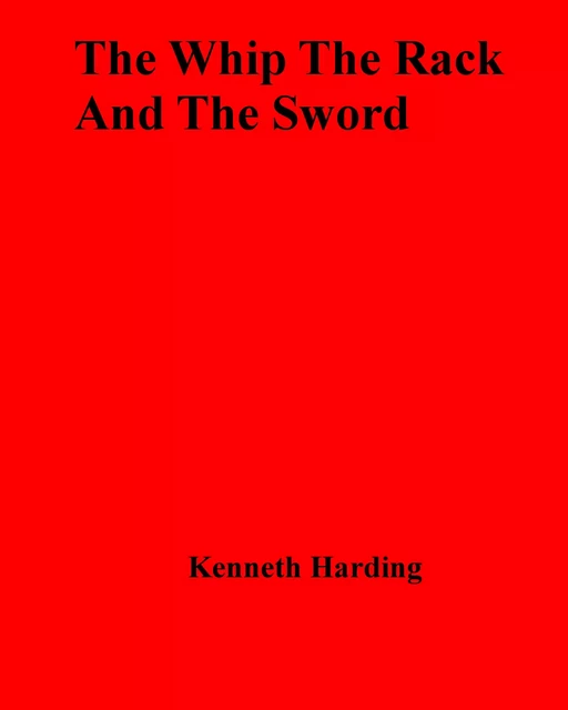 The Whip The Rack And The Sword - Kenneth Harding - Disruptive Publishing