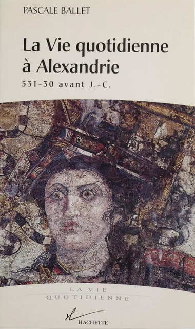 La vie quotidienne à Alexandrie, 331-30 av. J.-C. - Pascale Ballet - (Hachette Littératures) réédition numérique FeniXX