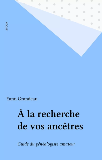 À la recherche de vos ancêtres - Yann Grandeau - Stock (réédition numérique FeniXX)