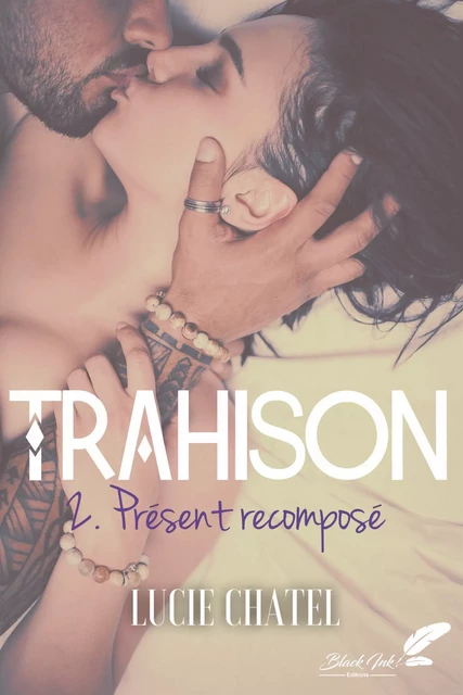 Trahison, tome 2 : Présent recomposé - Lucie Chatel - Black Ink Editions