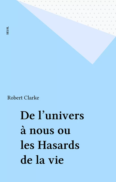 De l'univers à nous ou les Hasards de la vie - Robert Clarke - Seuil (réédition numérique FeniXX)