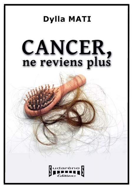 Cancer, ne reviens plus - Dylla Mati - Sudarènes Editions