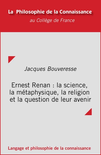 Ernest Renan : la science, la métaphysique, la religion et la question de leur avenir - Jacques Bouveresse - Collège de France