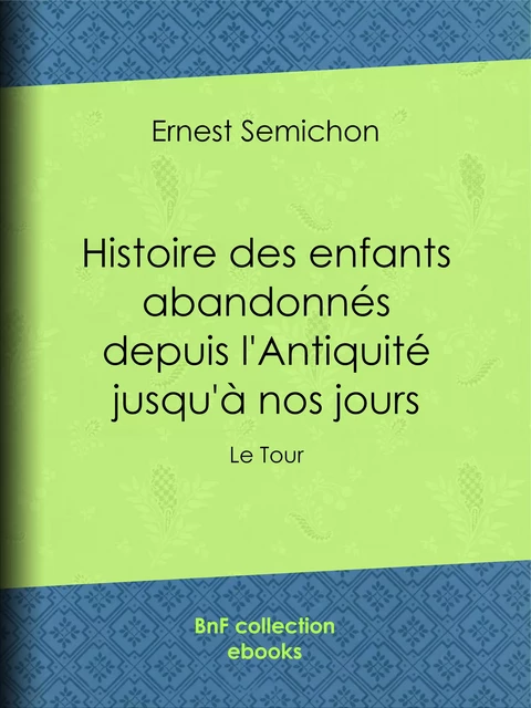 Histoire des enfants abandonnés depuis l'Antiquité jusqu'à nos jours - Ernest Semichon - BnF collection ebooks