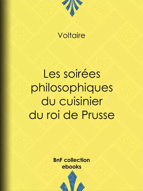 Les soirées philosophiques du cuisinier du roi de Prusse - Voltaire Voltaire - BnF collection ebooks