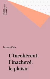 L'Incohérent, l'inachevé, le plaisir