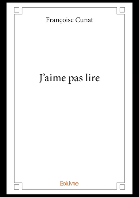 J’aime pas lire - Françoise Cunat - Editions Edilivre