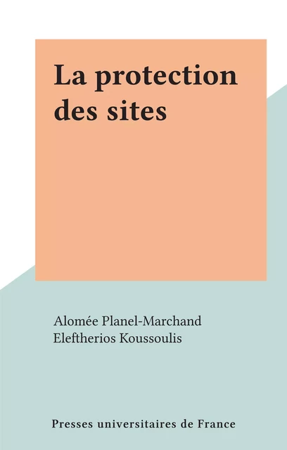 La protection des sites - Alomée Planel-Marchand - (Presses universitaires de France) réédition numérique FeniXX