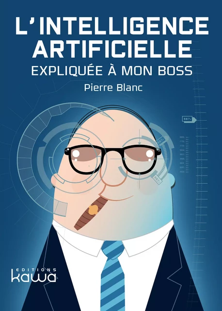 L'intelligence artificielle expliquée à mon Boss - Pierre Blanc - Editions Kawa