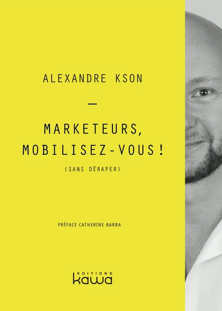 Marketeurs, Mobilisez-vous ! (sans déraper) - Alexandre Kson - Editions Kawa