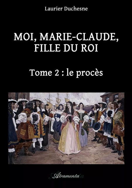 Moi, Marie-Claude, Fille du Roi, Tome 2 : le procès - Laurier Duchesne - Atramenta