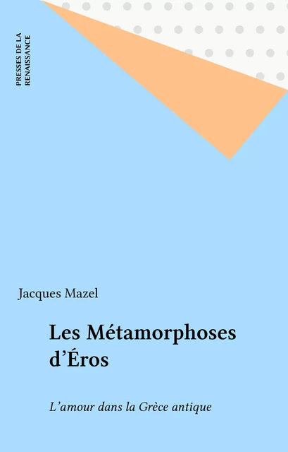 Les Métamorphoses d'Éros - Jacques Mazel - Presses de la Renaissance (réédition numérique FeniXX)