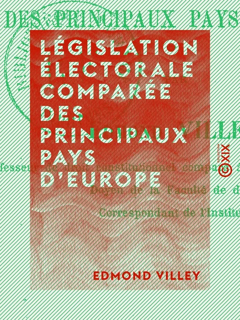 Législation électorale comparée des principaux pays d'Europe - Edmond Villey - Collection XIX