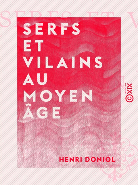 Serfs et Vilains au Moyen Âge - Henri Doniol - Collection XIX