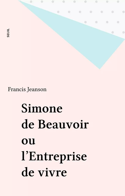 Simone de Beauvoir ou l'Entreprise de vivre - Francis Jeanson - Seuil (réédition numérique FeniXX)