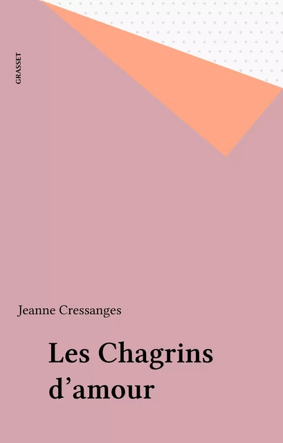 Les Chagrins d'amour - Jeanne Cressanges - Grasset (réédition numérique FeniXX)