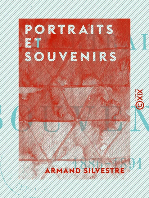 Portraits et souvenirs - Armand Silvestre - Collection XIX