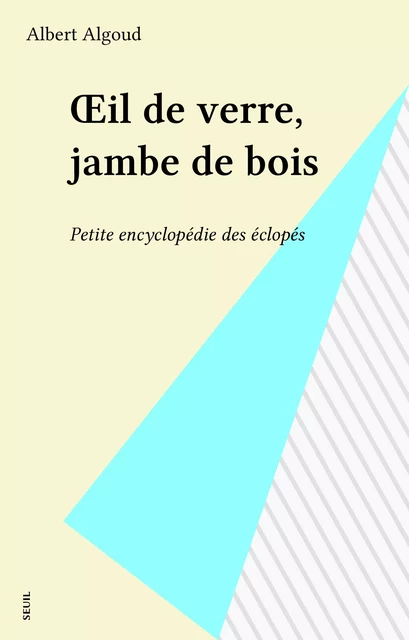 Œil de verre, jambe de bois - Albert Algoud - Seuil (réédition numérique FeniXX)