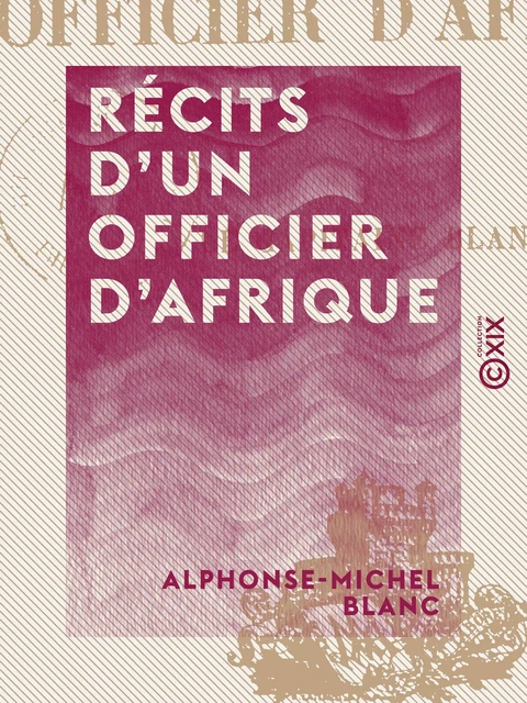 Récits d'un officier d'Afrique - Alphonse-Michel Blanc - Collection XIX