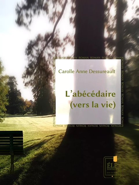 L'abécédaire (vers la vie) - Carolle Anne Dessureault - ÉLP éditeur