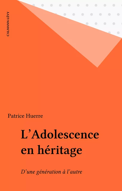 L'Adolescence en héritage - Patrice Huerre - Calmann-Lévy (réédition numérique FeniXX)