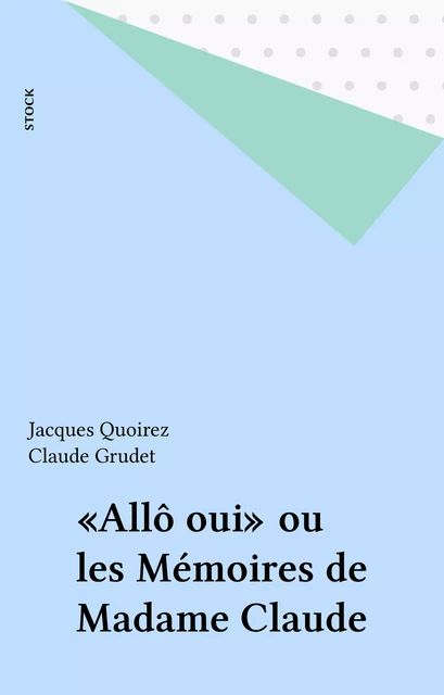 «Allô oui» ou les Mémoires de Madame Claude - Jacques Quoirez, Claude Grudet - Stock (réédition numérique FeniXX)