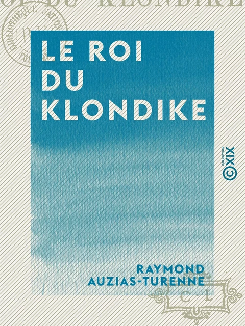 Le Roi du Klondike - Raymond Auzias-Turenne - Collection XIX