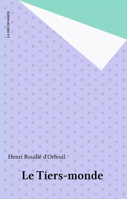 Le Tiers-monde - Henri Rouillé d'Orfeuil - La Découverte (réédition numérique FeniXX)