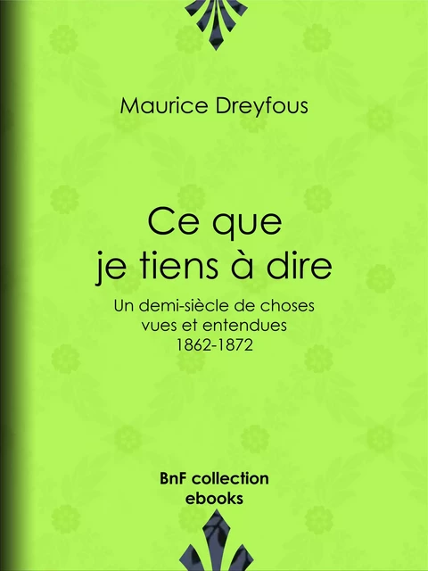 Ce que je tiens à dire - Maurice Dreyfous - BnF collection ebooks