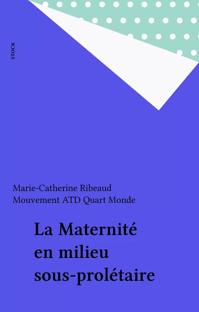 La Maternité en milieu sous-prolétaire - Marie-Catherine Ribeaud,  Atd Quart Monde - Stock (réédition numérique FeniXX)