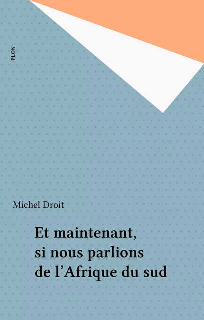 Et maintenant, si nous parlions de l'Afrique du sud - Michel Droit - Plon (réédition numérique FeniXX)