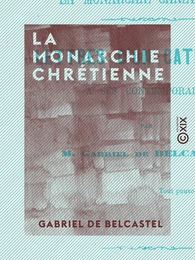 La Monarchie chrétienne - Lettres d'un catholique à ses contemporains