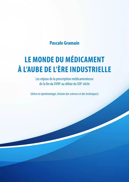 Le monde du médicament à l'aube de l'ère industrielle - Pascale Gramain - Publishroom