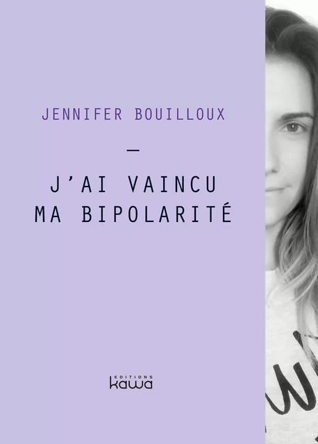 J'ai vaincu ma bipolarité - Jennifer Bouilloux - Editions Kawa