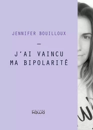 J'ai vaincu ma bipolarité