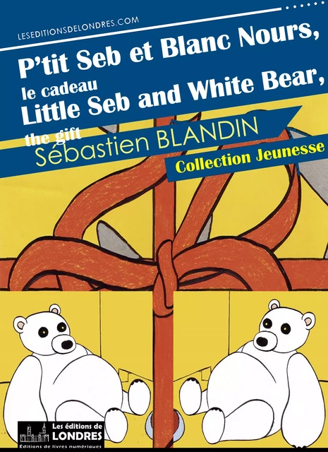 P'tit Seb et Blanc Nours, le cadeau, version bilingue - Sébastien Blandin - Les Editions de Londres