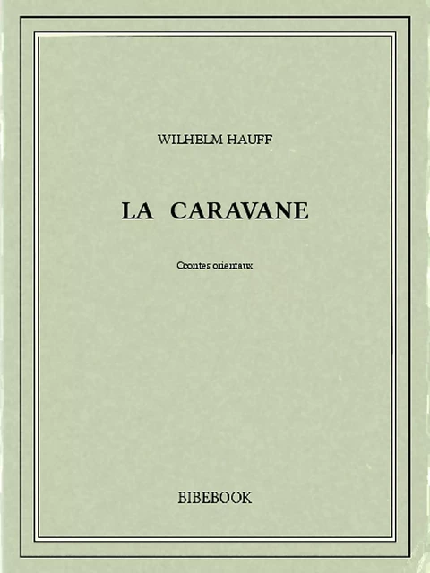 La caravane : contes orientaux - Wilhelm Hauff - Bibebook