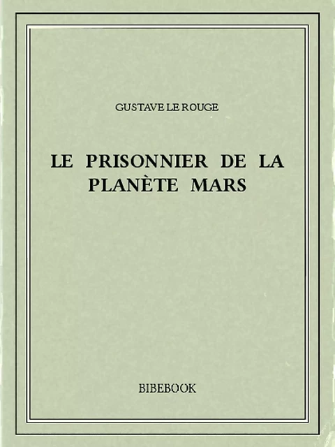 Le prisonnier de la planète Mars - Gustave Le Rouge - Bibebook