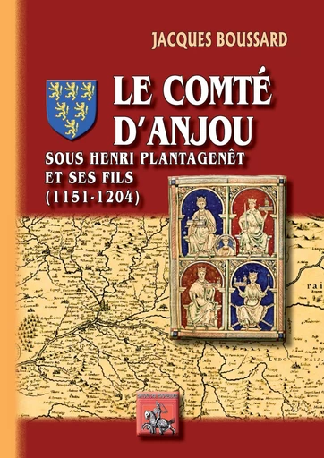 Le Comté d'Anjou sous Henri II Plantagenêt et ses fils (1151-1204) - Jacques Boussard - Editions des Régionalismes