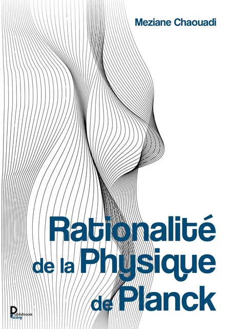 Rationnalité de la Physique de Planck - Meziane Chaouadi - Publishroom