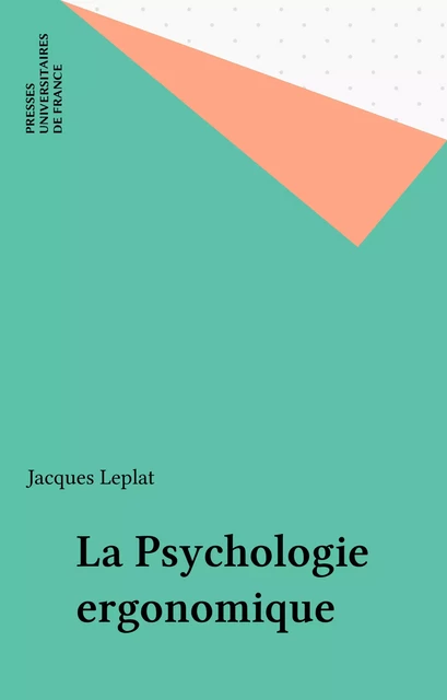 La Psychologie ergonomique - Jacques Leplat - Presses universitaires de France (réédition numérique FeniXX)