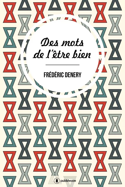 Des mots de l'être bien - Frederic Denery - Publishroom