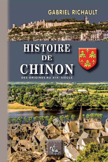 Histoire de Chinon - Gabriel Richault - Editions des Régionalismes