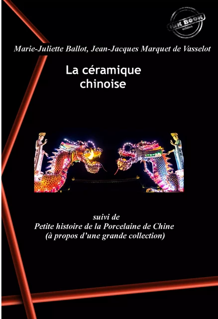 La céramique chinoise‎, suivi de Petite histoire de la Porcelaine de Chine (à propos d’une grande collection). [Nouv. éd. revue et mise à jour]. - Marie-Juliette Ballot, Jean-Jacques Marquet de Vasselot - Ink book