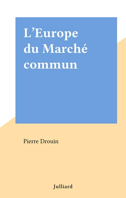 L'Europe du Marché commun - Pierre Drouin - Julliard (réédition numérique FeniXX)