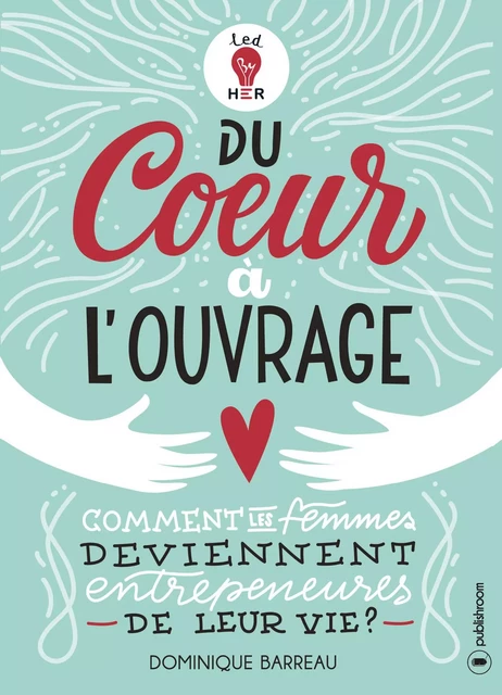 Du cœur à l'ouvrage - Dominique Barreau - Publishroom