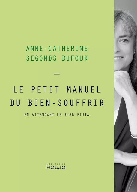 Le petit manuel du bien souffrir - Anne-Catherine Segonds Dufour - Editions Kawa