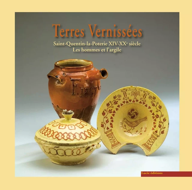 Terres vernissées de Saint-Quentin-la-Poterie XVI°-XX°S - Musée Saint Quentin Musée Saint Quentin - Lucie éditions