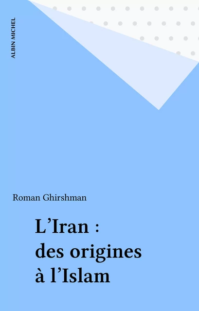 L'Iran : des origines à l'Islam - Roman Ghirshman - Albin Michel (réédition numérique FeniXX)